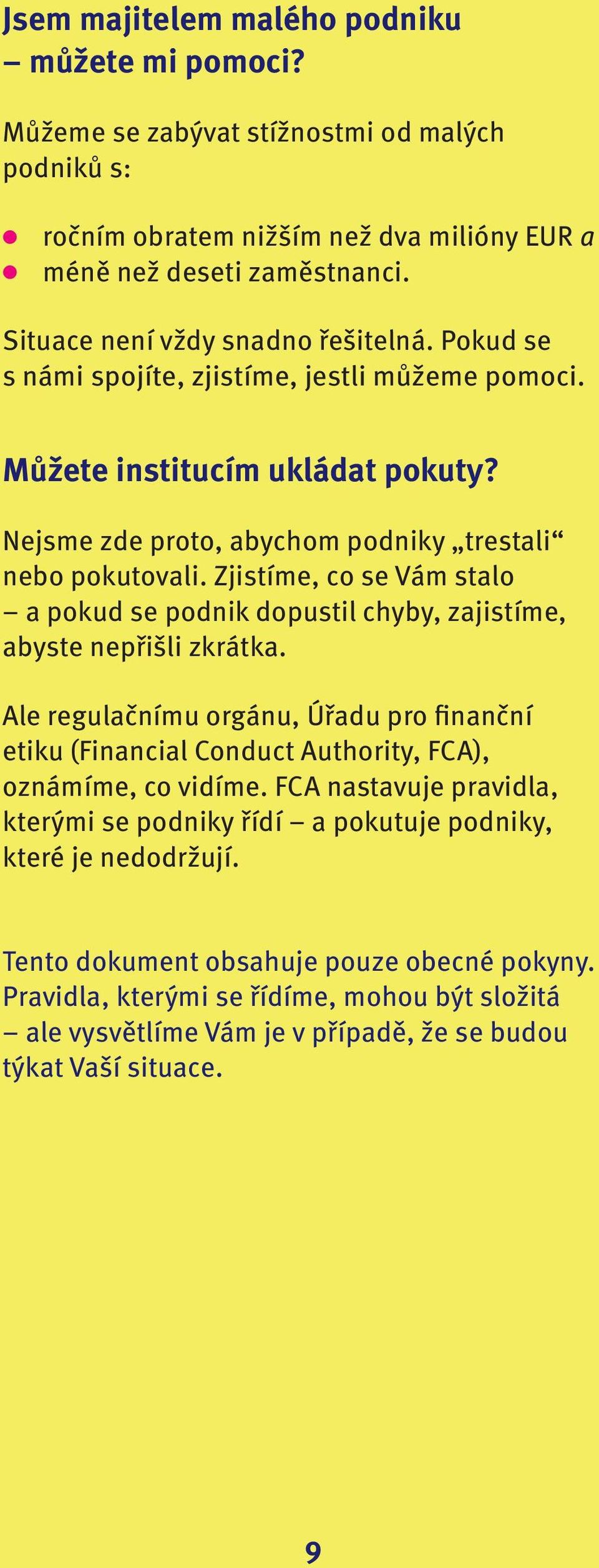 Zjistíme, co se Vám stalo a pokud se podnik dopustil chyby, zajistíme, abyste nepřišli zkrátka.