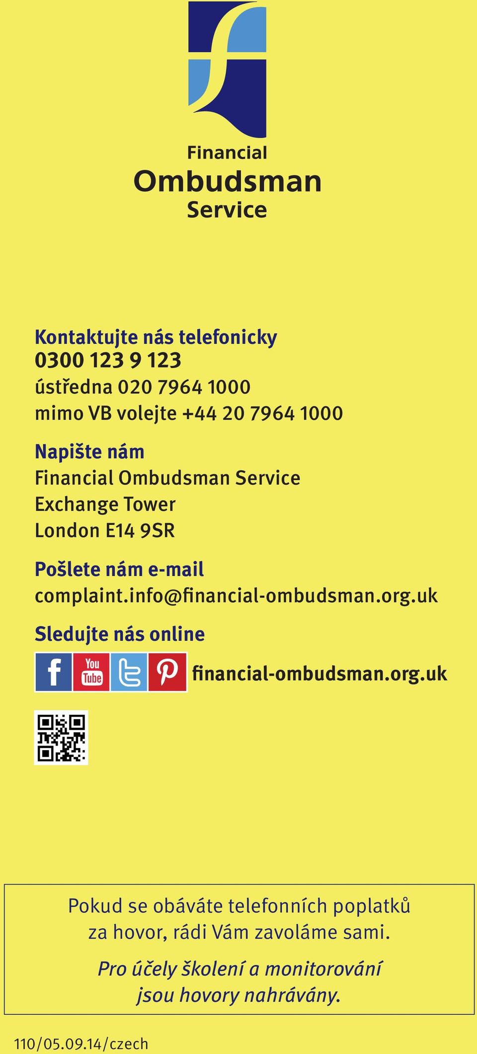 info@financial-ombudsman.org.uk Sledujte nás online financial-ombudsman.org.uk Pokud se obáváte telefonních poplatků za hovor, rádi Vám zavoláme sami.