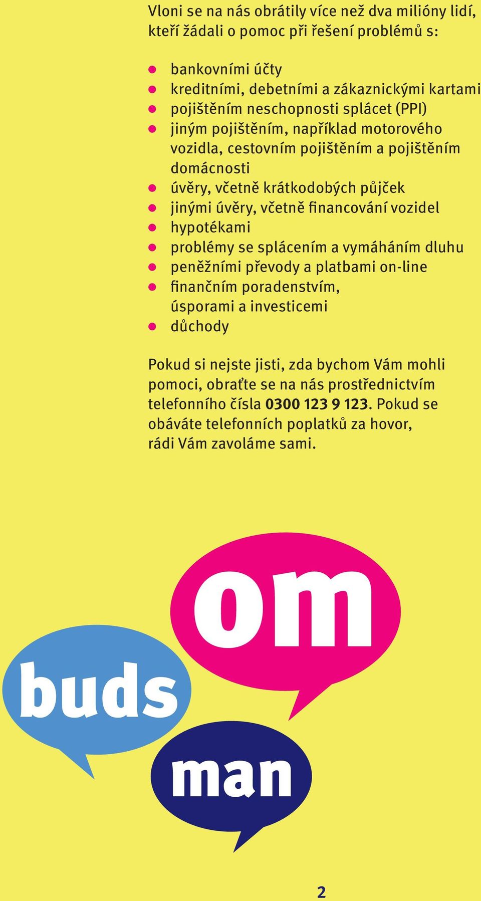 financování vozidel hypotékami problémy se splácením a vymáháním dluhu peněžními převody a platbami on-line finančním poradenstvím, úsporami a investicemi důchody Pokud si