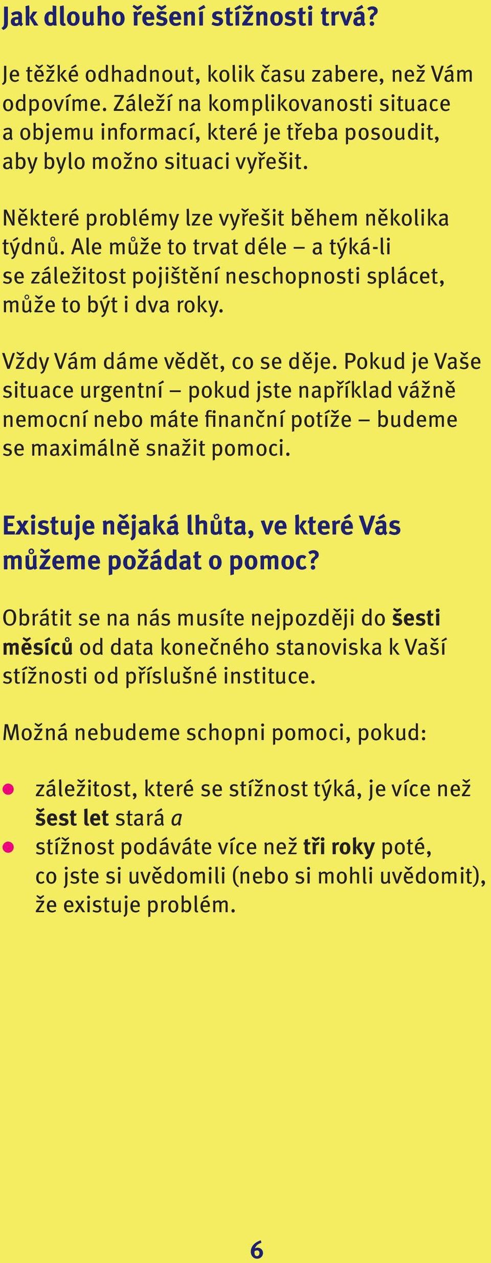 Ale může to trvat déle a týká-li se záležitost pojištění neschopnosti splácet, může to být i dva roky. Vždy Vám dáme vědět, co se děje.