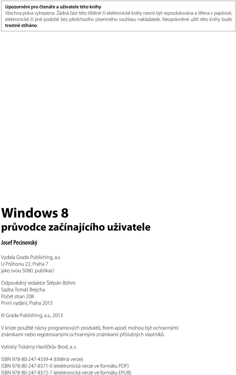 Neoprávněné užití této knihy bude trestně stíháno. Windows 8 průvodce začínajícího uživatele Josef Pecinovský Vydala Grada Publishing, a.s. U Průhonu 22, Praha 7 jako svou 5080.