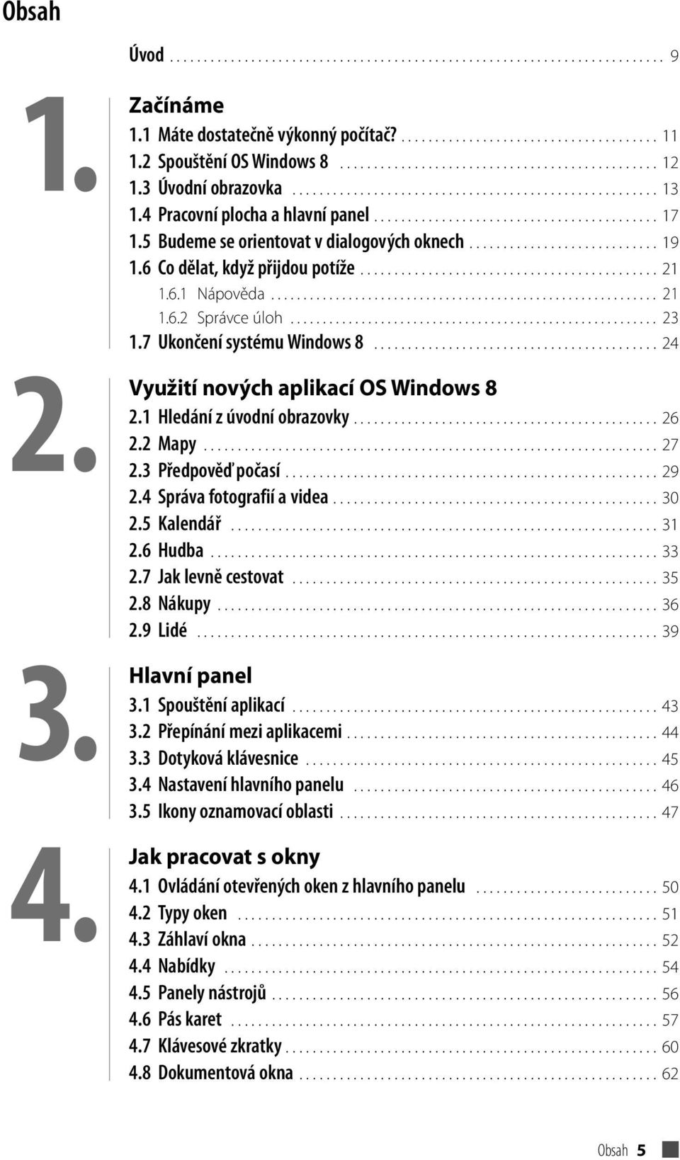 5 Budeme se orientovat v dialogových oknech............................ 19 1.6 Co dělat, když přijdou potíže............................................ 21 1.6.1 Nápověda............................................................ 21 1.6.2 Správce úloh.