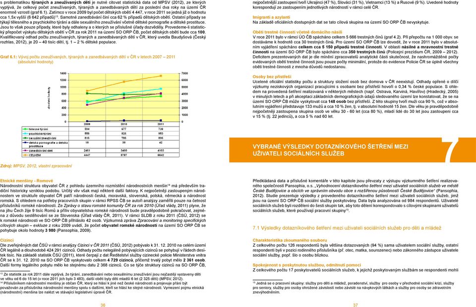 Samotné zanedbávání činí cca 62 % případů dětských obětí. Ostatní případy se týkají tělesného a psychického týrání a dále sexuálního zneužívání včetně dětské pornografie a dětské prostituce.