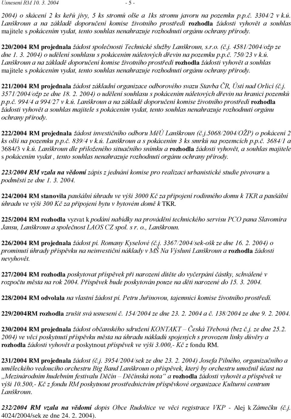 220/2004 RM projednala ţádost společnosti Technické sluţby Lanškroun, s.r.o. (č.j. 4581/2004/oţp ze dne 1. 3. 2004) o udělení souhlasu s pokácením náletových dřevin na pozemku p.p.č. 750/23 v k.ú.