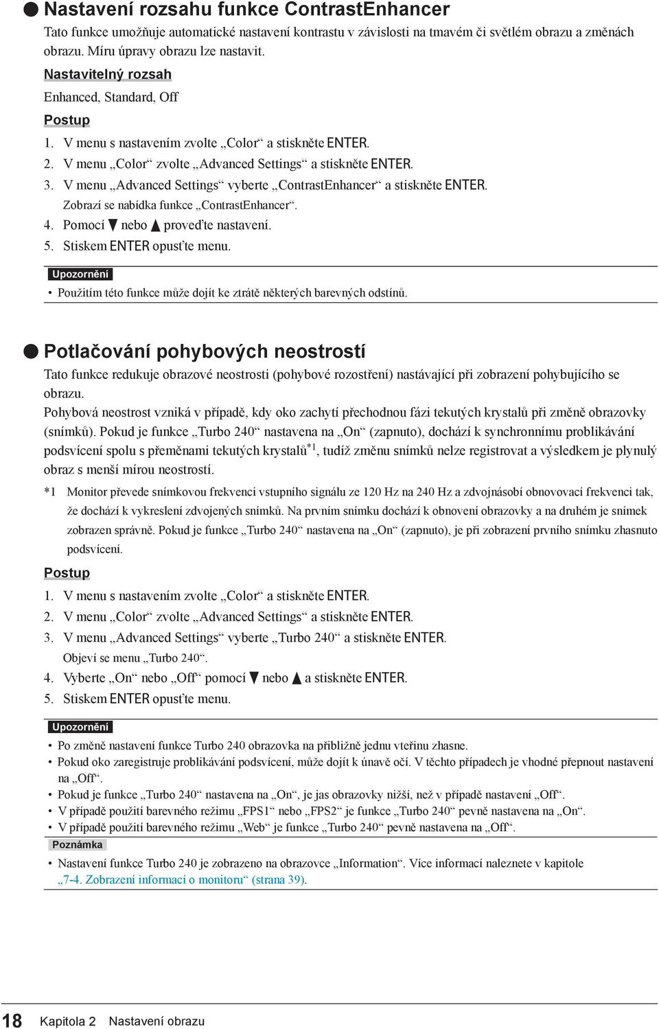 V menu Advanced Settings vyberte ContrastEnhancer a stiskněte. Zobrazí se nabídka funkce ContrastEnhancer. 4. Pomocí nebo proveďte nastavení. 5. Stiskem opusťte menu.