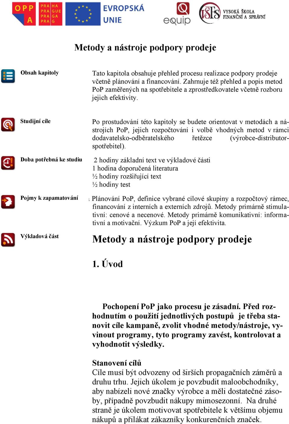 Studijní cíle Doba potřebná ke studiu Po prostudování této kapitoly se budete orientovat v metodách a nástrojích PoP, jejich rozpočtování i volbě vhodných metod v rámci dodavatelsko-odběratelského