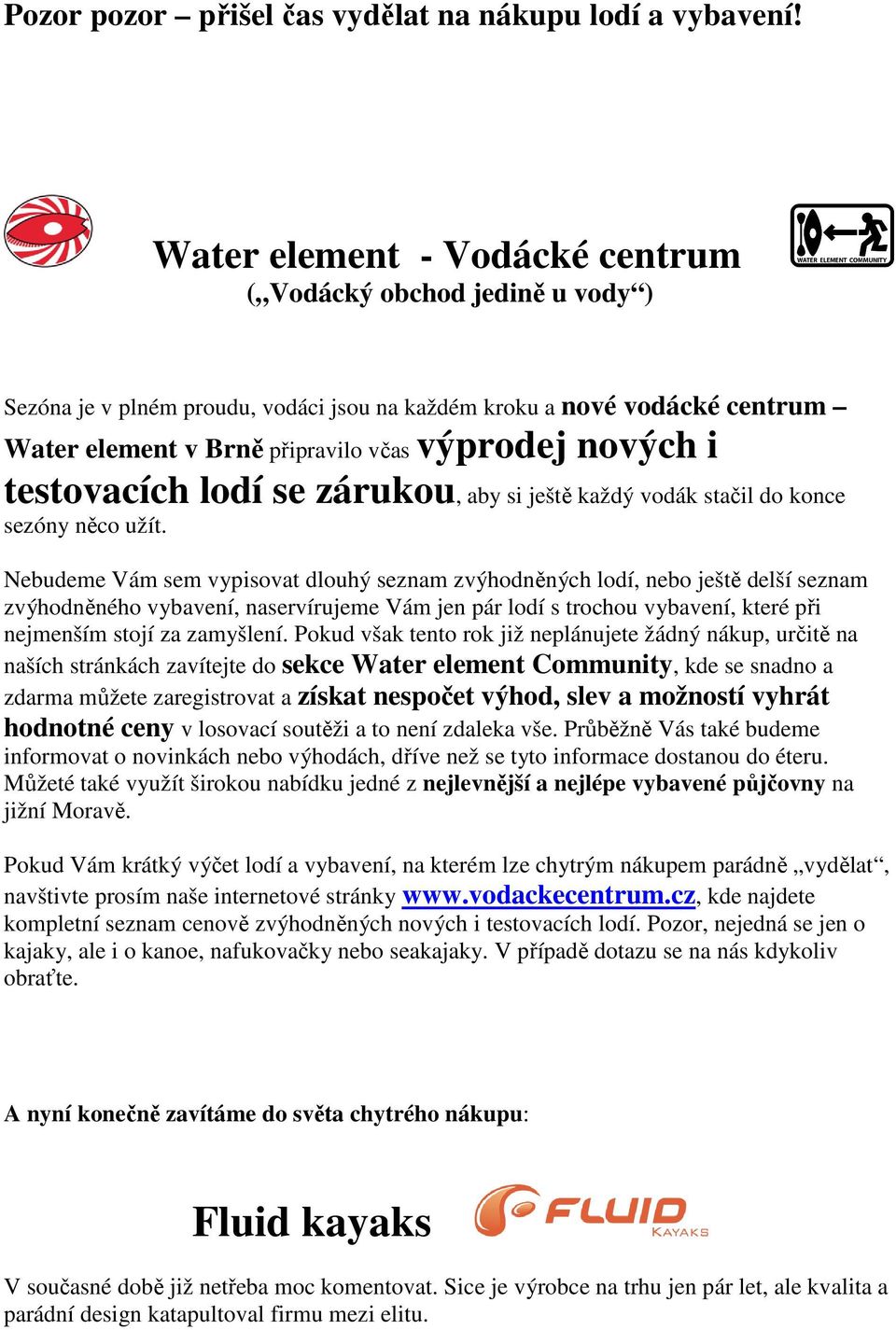 testovacích lodí se zárukou, aby si ještě každý vodák stačil do konce sezóny něco užít.