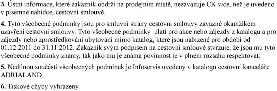 Tyto všeobecné podmínky platí pro akce nebo zájezdy z katalogu a pro zájezdy nebo zprostředkování ubytování mimo katalog, které jsou nabízené pro období od 01.12.2011 do 31.11.2012.