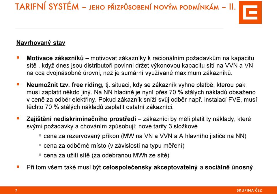 úrovni, než je sumární využívané maximum zákazníků. Neumožnit tzv. free riding, tj. situaci, kdy se zákazník vyhne platbě, kterou pak musí zaplatit někdo jiný.