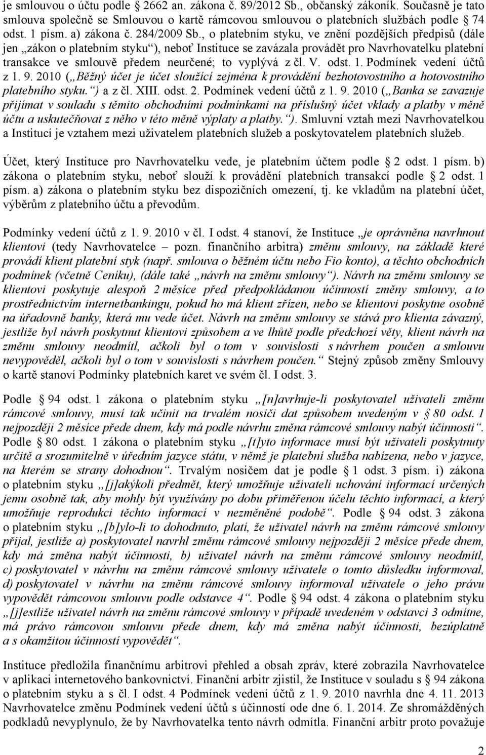, o platebním styku, ve znění pozdějších předpisů (dále jen zákon o platebním styku ), neboť Instituce se zavázala provádět pro Navrhovatelku platební transakce ve smlouvě předem neurčené; to vyplývá