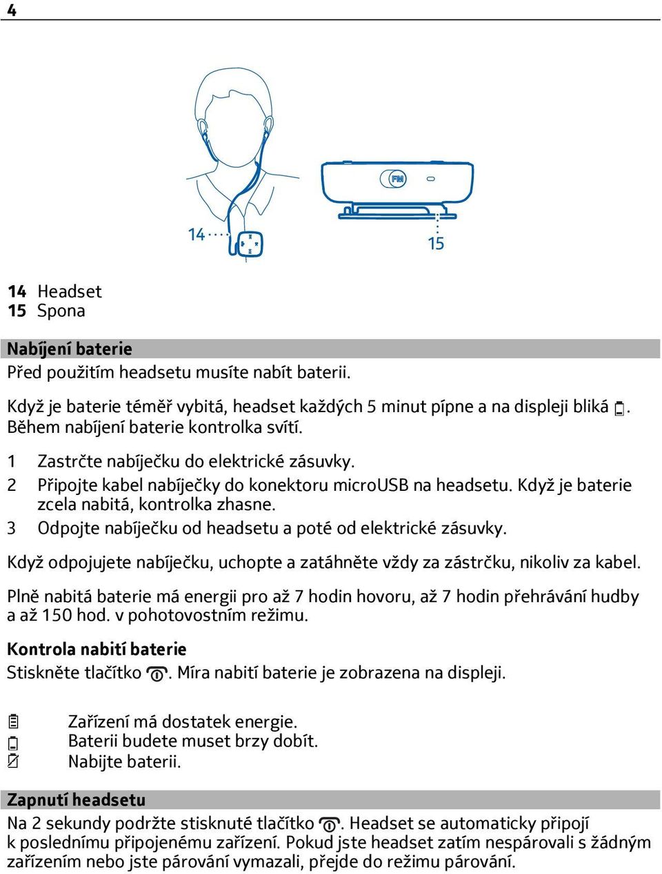 3 Odpojte nabíječku od headsetu a poté od elektrické zásuvky. Když odpojujete nabíječku, uchopte a zatáhněte vždy za zástrčku, nikoliv za kabel.
