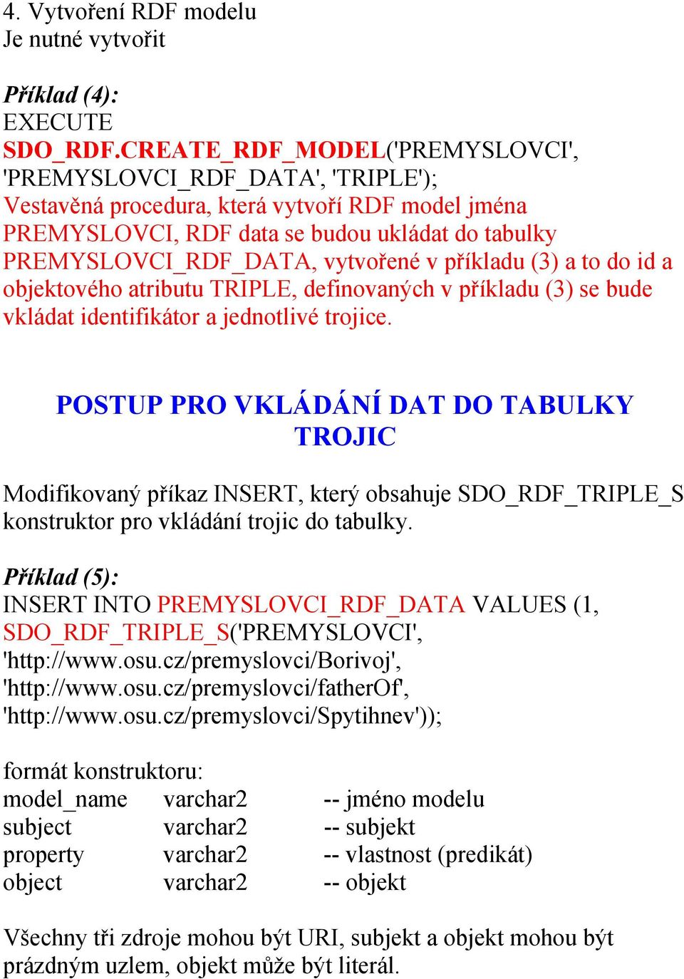 v příkladu (3) a to do id a objektového atributu TRIPLE, definovaných v příkladu (3) se bude vkládat identifikátor a jednotlivé trojice.