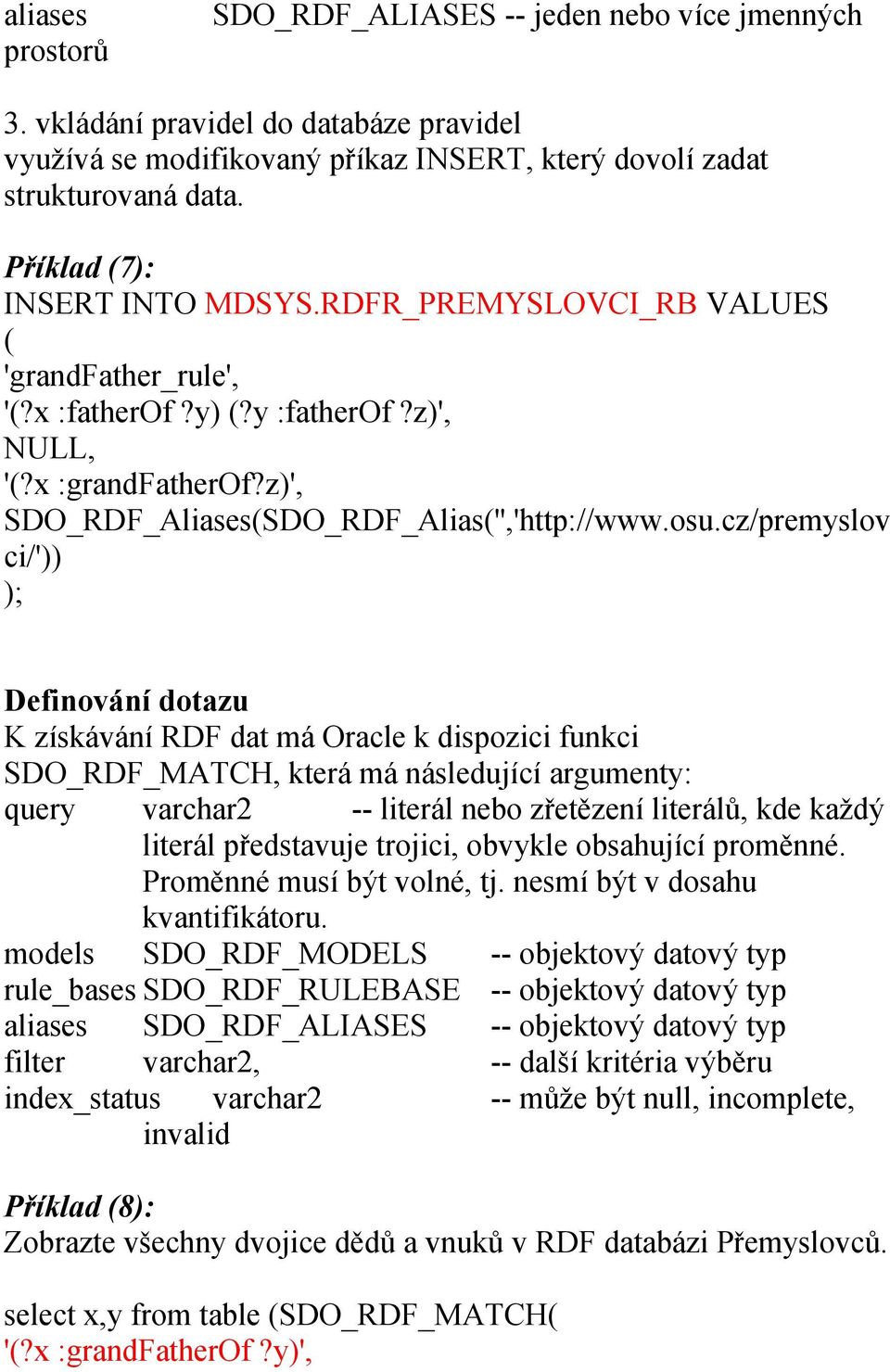 cz/premyslov ci/')) ); Definování dotazu K získávání RDF dat má Oracle k dispozici funkci SDO_RDF_MATCH, která má následující argumenty: query varchar2 -- literál nebo zřetězení literálů, kde každý