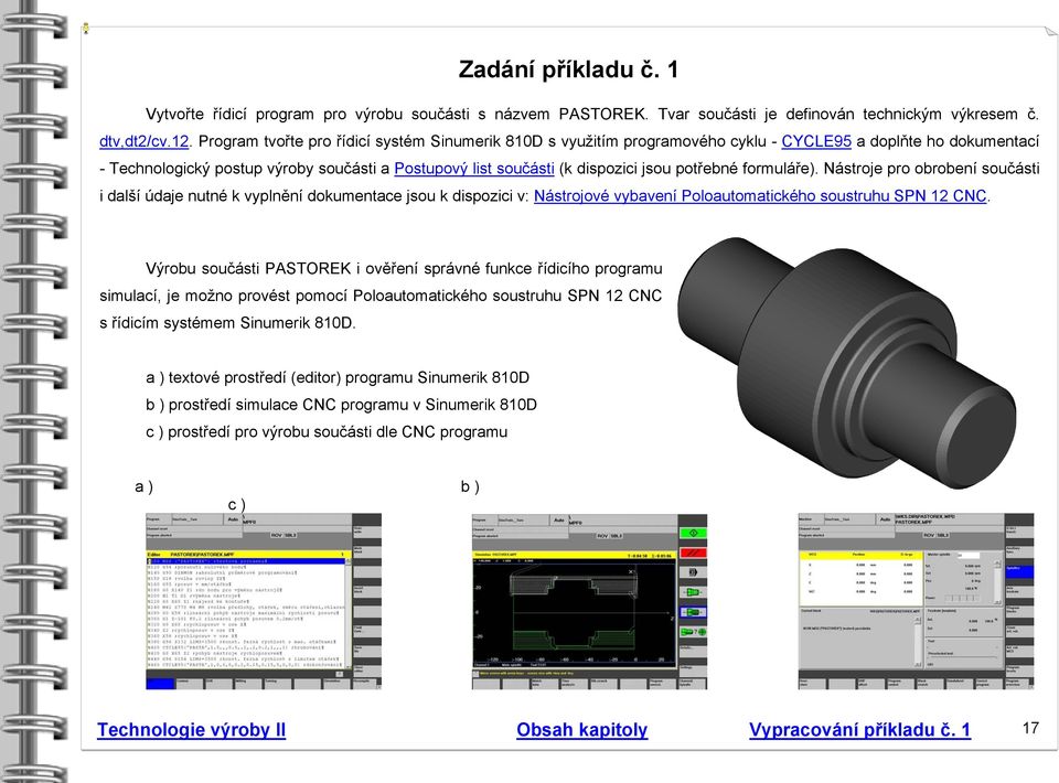 potřebné formuláře). Nástroje pro obrobení součásti i další údaje nutné k vyplnění dokumentace jsou k dispozici v: Nástrojové vybavení Poloautomatického soustruhu SPN 12 CNC.