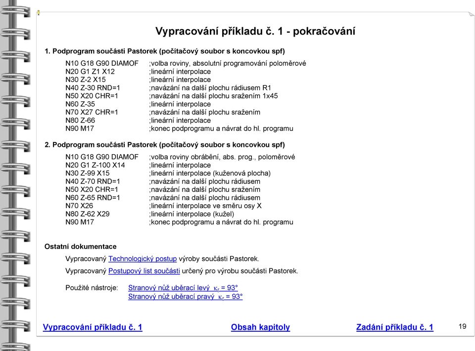 interpolace N40 Z-30 RND=1 ;navázání na další plochu rádiusem R1 N50 X20 CHR=1 ;navázání na další plochu sražením 1x45 N60 Z-35 ;lineární interpolace N70 X27 CHR=1 ;navázání na další plochu sražením