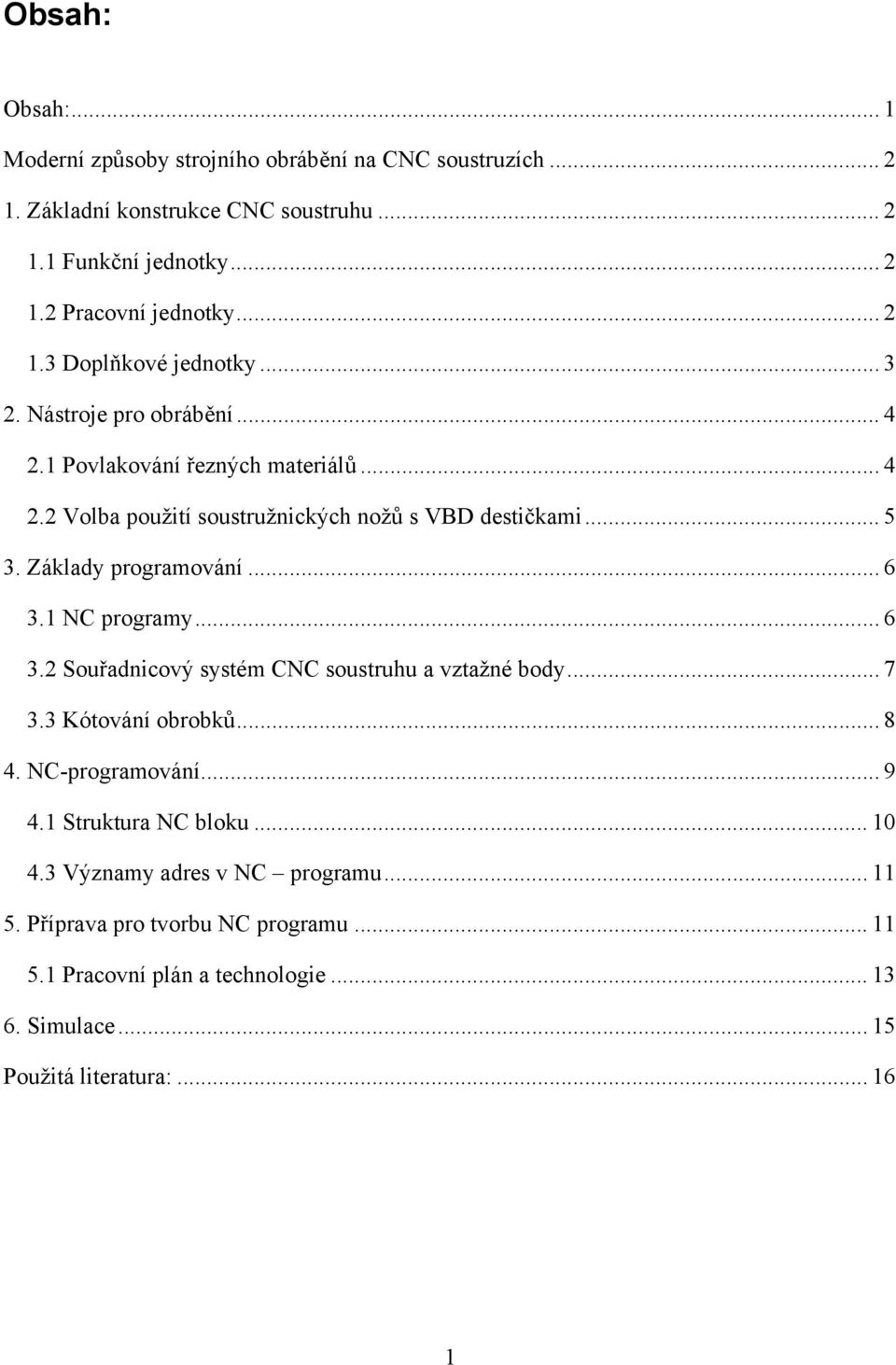 Základy programování... 6 3.1 NC programy... 6 3.2 Souřadnicový systém CNC soustruhu a vztažné body... 7 3.3 Kótování obrobků... 8 4. NC-programování... 9 4.