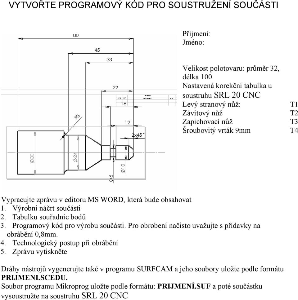 Programový kód pro výrobu součásti. Pro obrobení načisto uvažujte s přídavky na obrábění 0,8mm. 4. Technologický postup při obrábění 5.