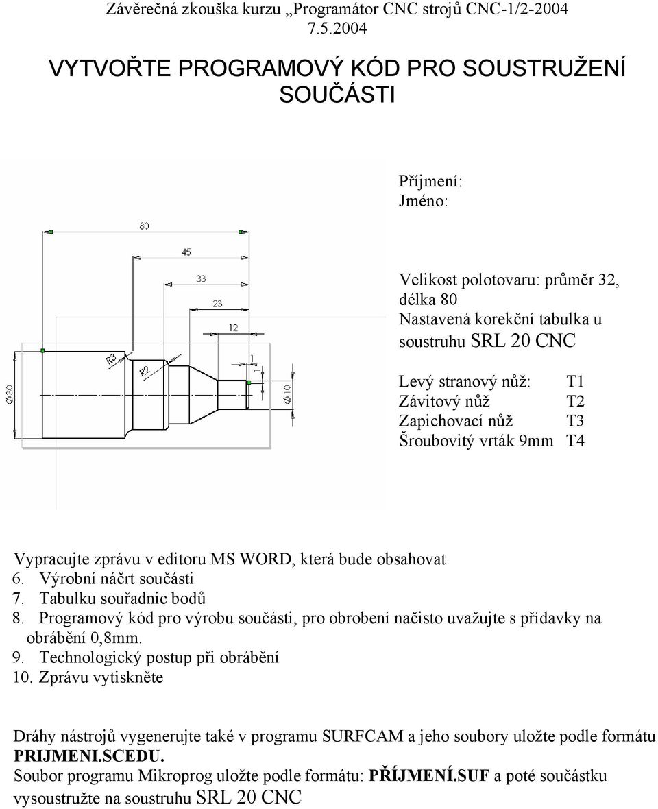 Zapichovací nůž T3 Šroubovitý vrták 9mm T4 Vypracujte zprávu v editoru MS WORD, která bude obsahovat 6. Výrobní náčrt součásti 7. Tabulku souřadnic bodů 8.
