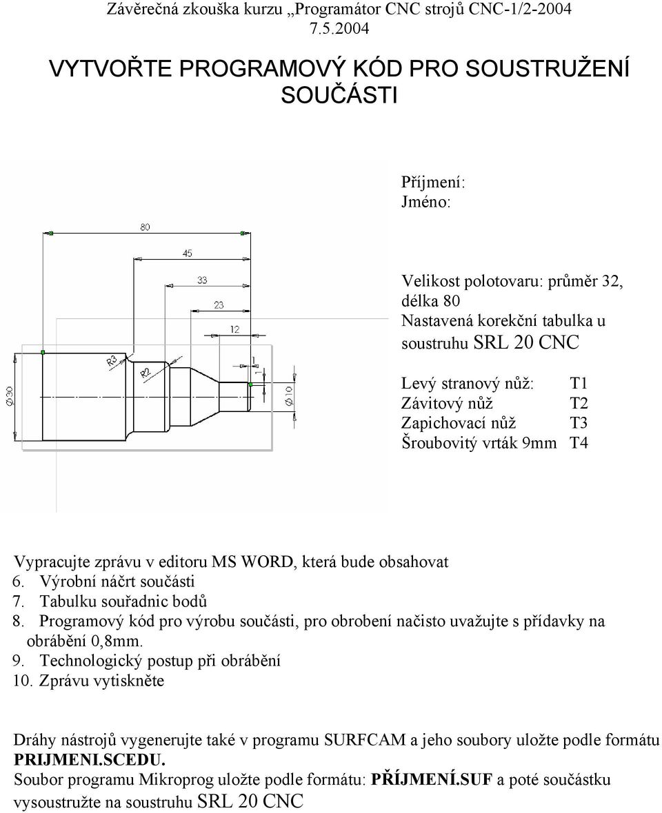 Zapichovací nůž T3 Šroubovitý vrták 9mm T4 Vypracujte zprávu v editoru MS WORD, která bude obsahovat 6. Výrobní náčrt součásti 7. Tabulku souřadnic bodů 8.