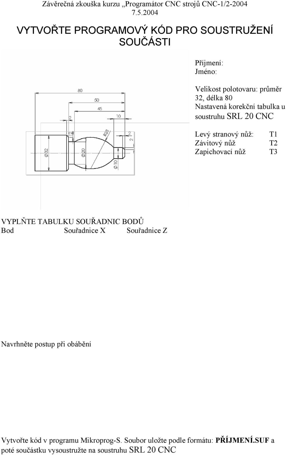 tabulka u soustruhu SRL 20 CNC Levý stranový nůž: Závitový nůž Zapichovací nůž T1 T2 T3 VYPLŇTE TABULKU SOUŘADNIC BODŮ Bod