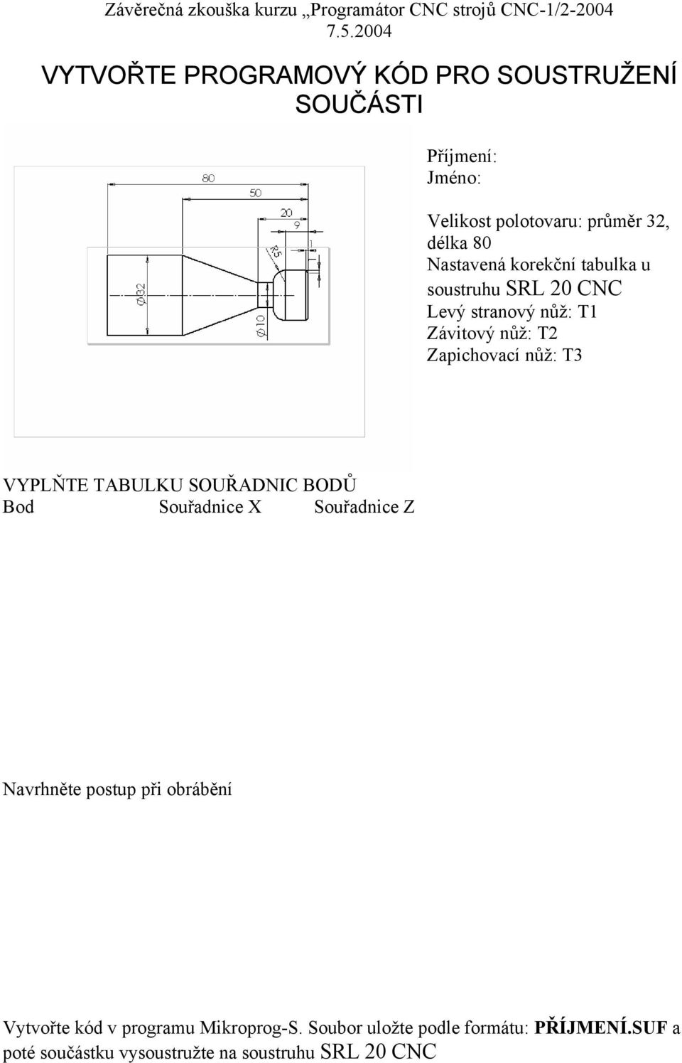 tabulka u soustruhu SRL 20 CNC Levý stranový nůž: T1 Závitový nůž: T2 Zapichovací nůž: T3 VYPLŇTE TABULKU SOUŘADNIC BODŮ Bod