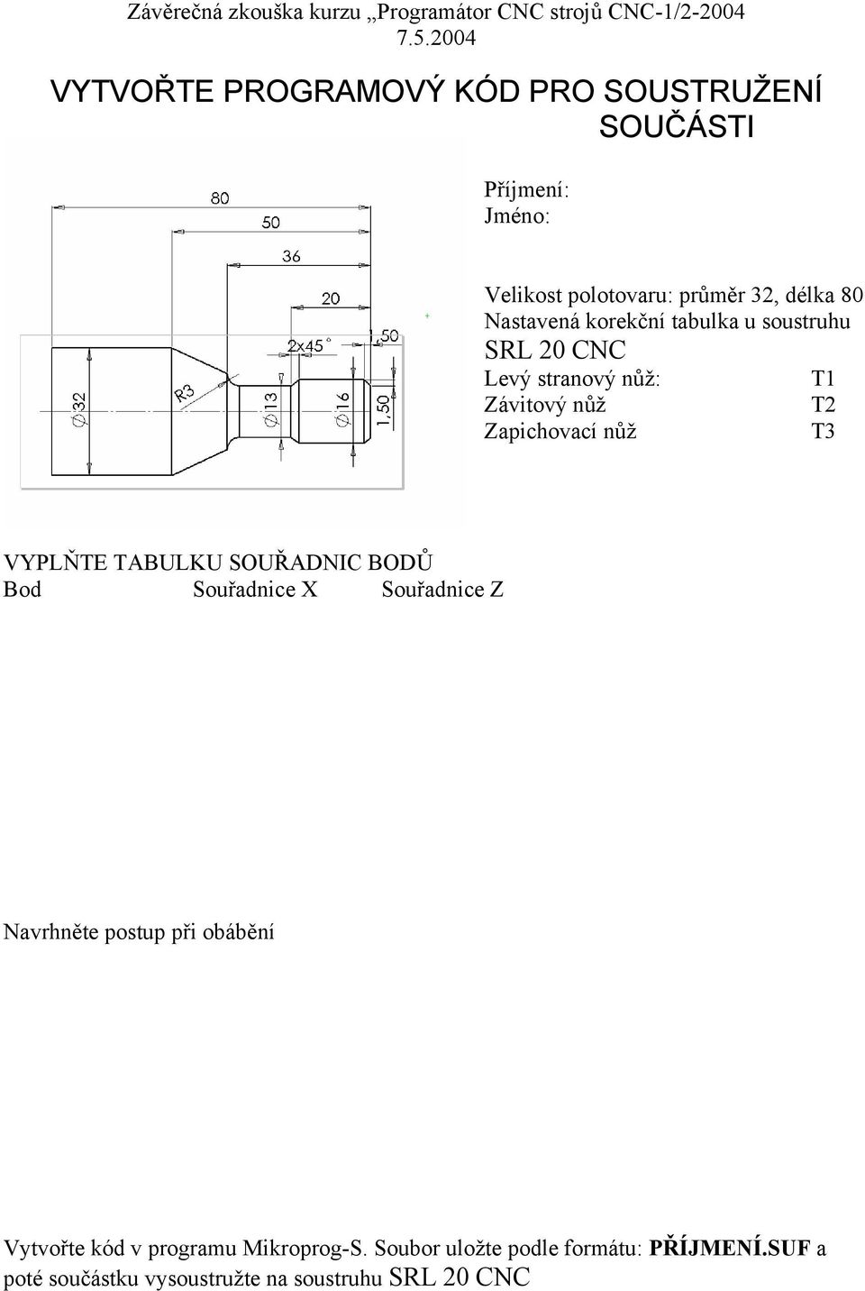 tabulka u soustruhu SRL 20 CNC Levý stranový nůž: T1 Závitový nůž T2 Zapichovací nůž T3 VYPLŇTE TABULKU SOUŘADNIC BODŮ Bod