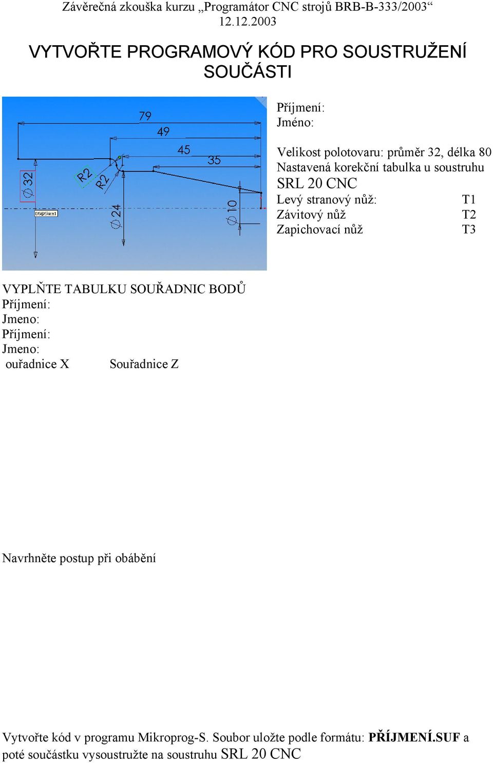 tabulka u soustruhu SRL 20 CNC Levý stranový nůž: T1 Závitový nůž T2 Zapichovací nůž T3 VYPLŇTE TABULKU SOUŘADNIC BODŮ Jmeno: