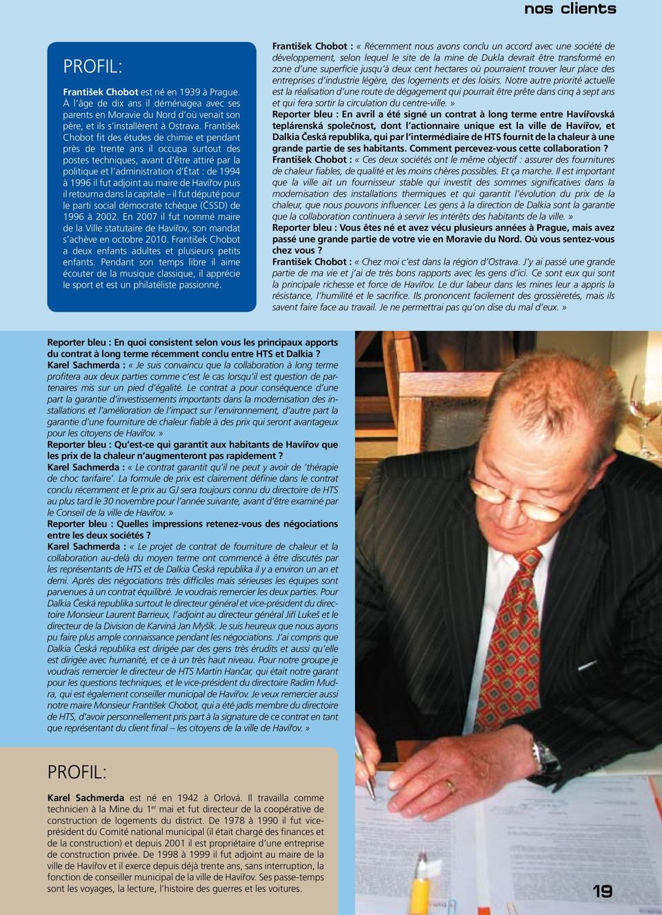 fut adjoint au maire de Havířov puis il retourna dans la capitale il fut député pour le parti social démocrate tchèque (ČSSD) de 1996 à 2002.