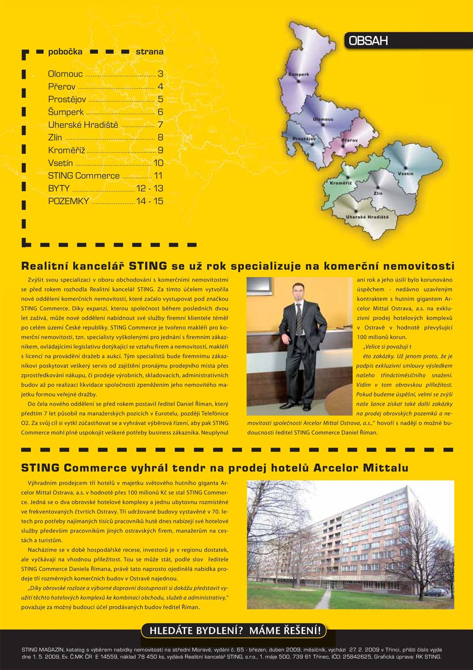 kancelář STING se už rok specializuje na komerční nemovitosti Zvýšit svou specializaci v oboru obchodování s komerčními nemovitostmi se před rokem rozhodla Realitní kancelář STING.