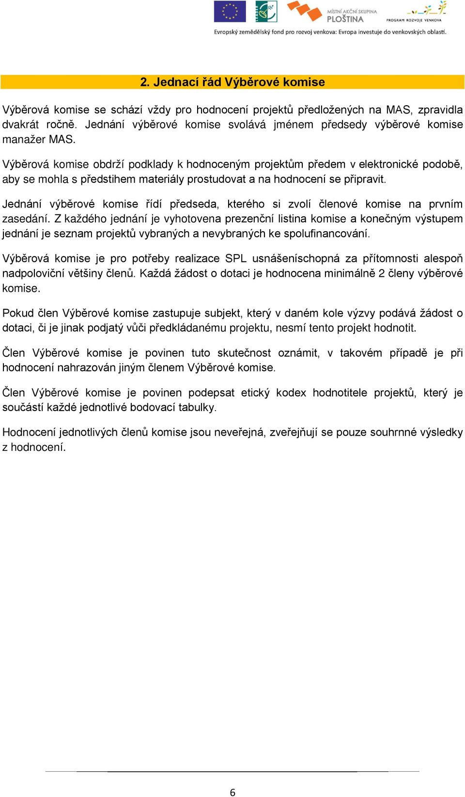Výběrová komise obdrží podklady k hodnoceným projektům předem v elektronické podobě, aby se mohla s předstihem materiály prostudovat a na hodnocení se připravit.