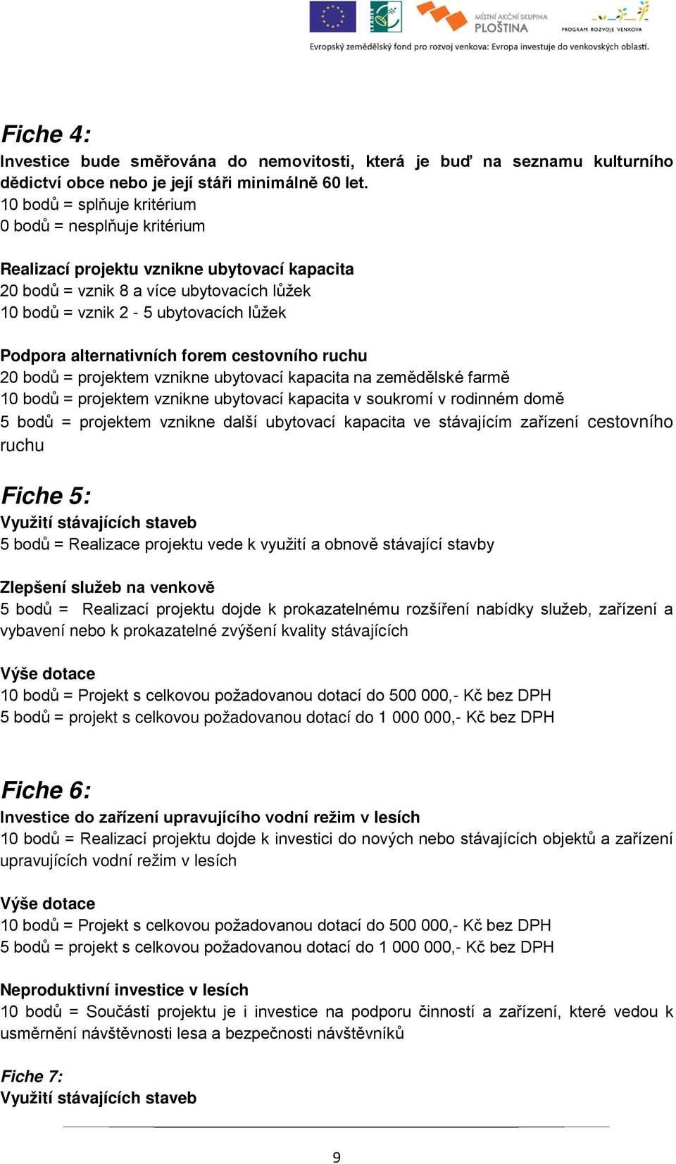alternativních forem cestovního ruchu 20 bodů = projektem vznikne ubytovací kapacita na zemědělské farmě 10 bodů = projektem vznikne ubytovací kapacita v soukromí v rodinném domě 5 bodů = projektem