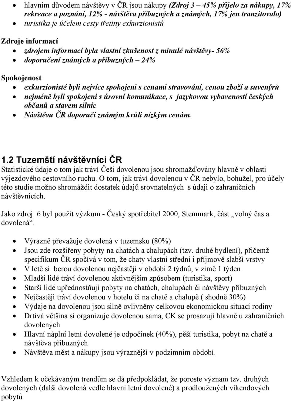 stravování, cenou zboží a suvenýrů nejméně byli spokojeni s úrovní komunikace, s jazykovou vybaveností českých občanů a stavem silnic Návštěvu ČR doporučí známým kvůli nízkým cenám. 1.