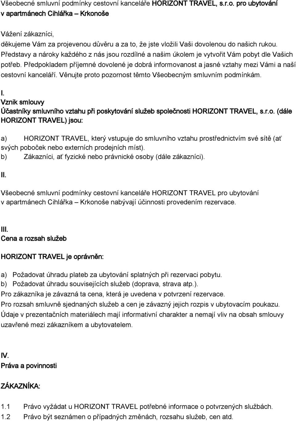 Předpokladem příjemné dovolené je dobrá informovanost a jasné vztahy mezi Vámi a naší cestovní kanceláří. Věnujte proto pozornost těmto Všeobecným smluvním podmínkám. I.