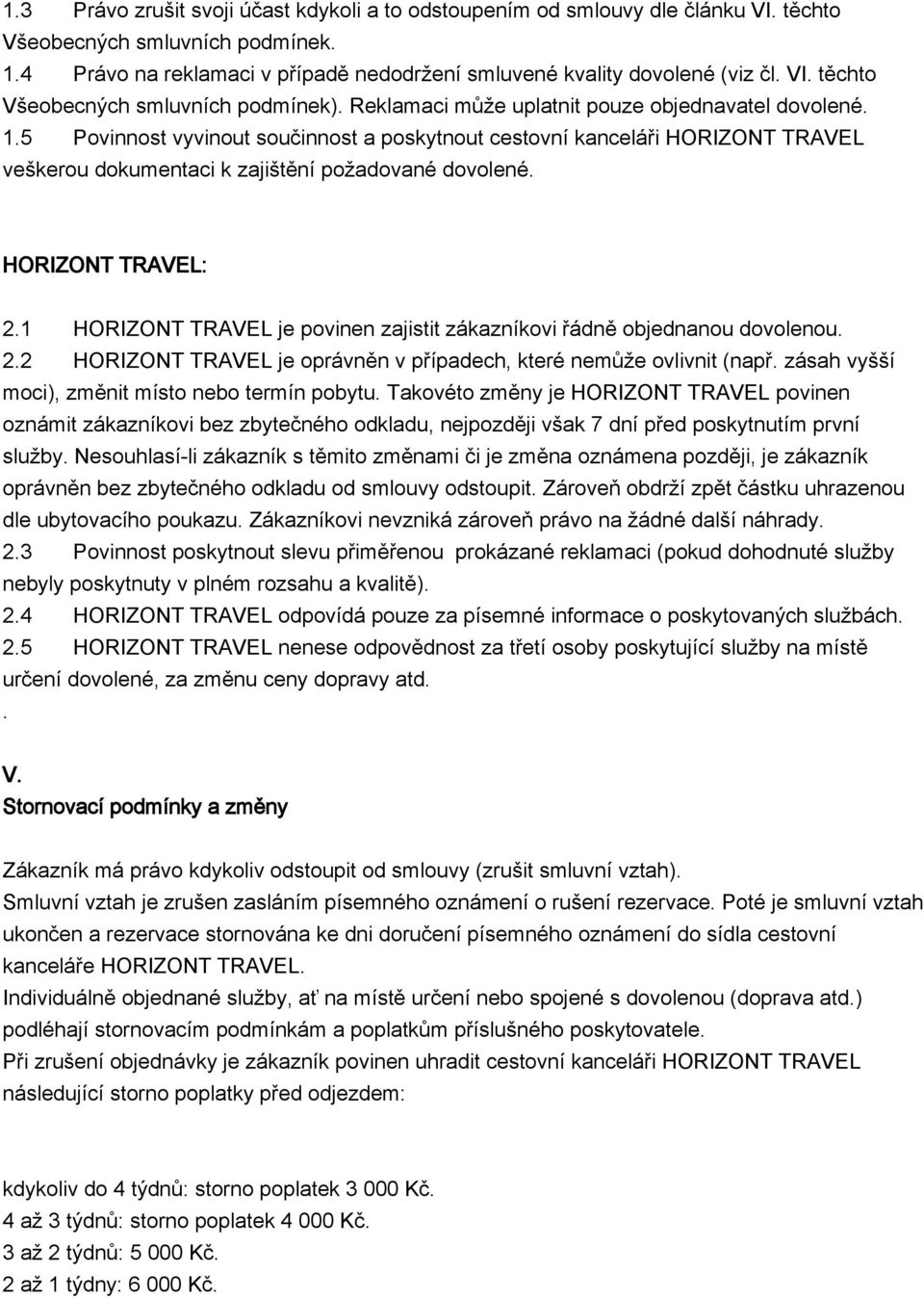 5 Povinnost vyvinout součinnost a poskytnout cestovní kanceláři HORIZONT TRAVEL veškerou dokumentaci k zajištění požadované dovolené. HORIZONT TRAVEL: 2.