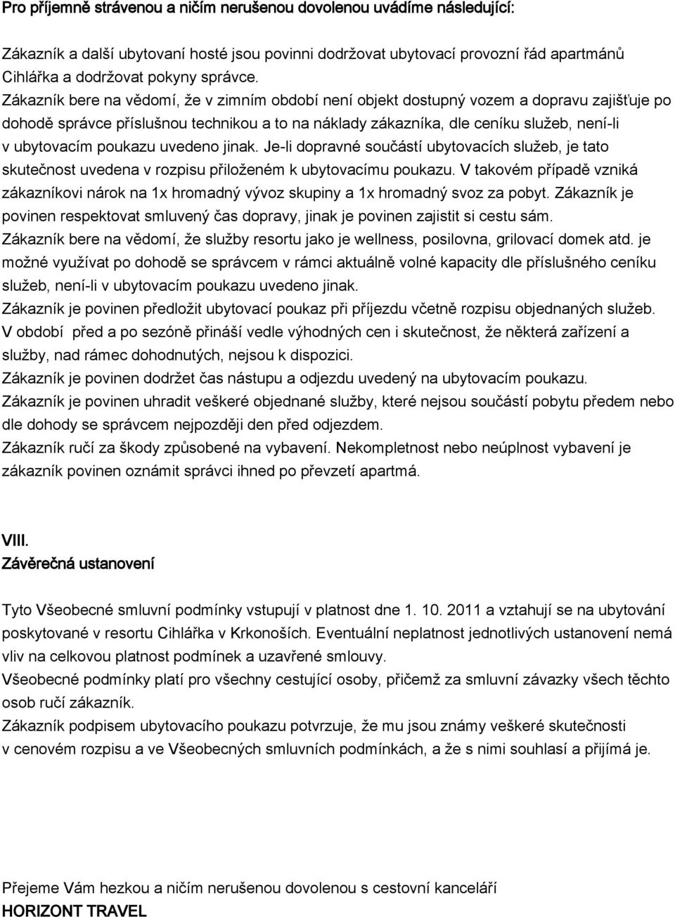 poukazu uvedeno jinak. Je-li dopravné součástí ubytovacích služeb, je tato skutečnost uvedena v rozpisu přiloženém k ubytovacímu poukazu.