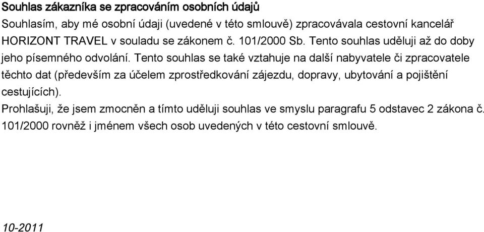 Tento souhlas se také vztahuje na další nabyvatele či zpracovatele těchto dat (především za účelem zprostředkování zájezdu, dopravy, ubytování a