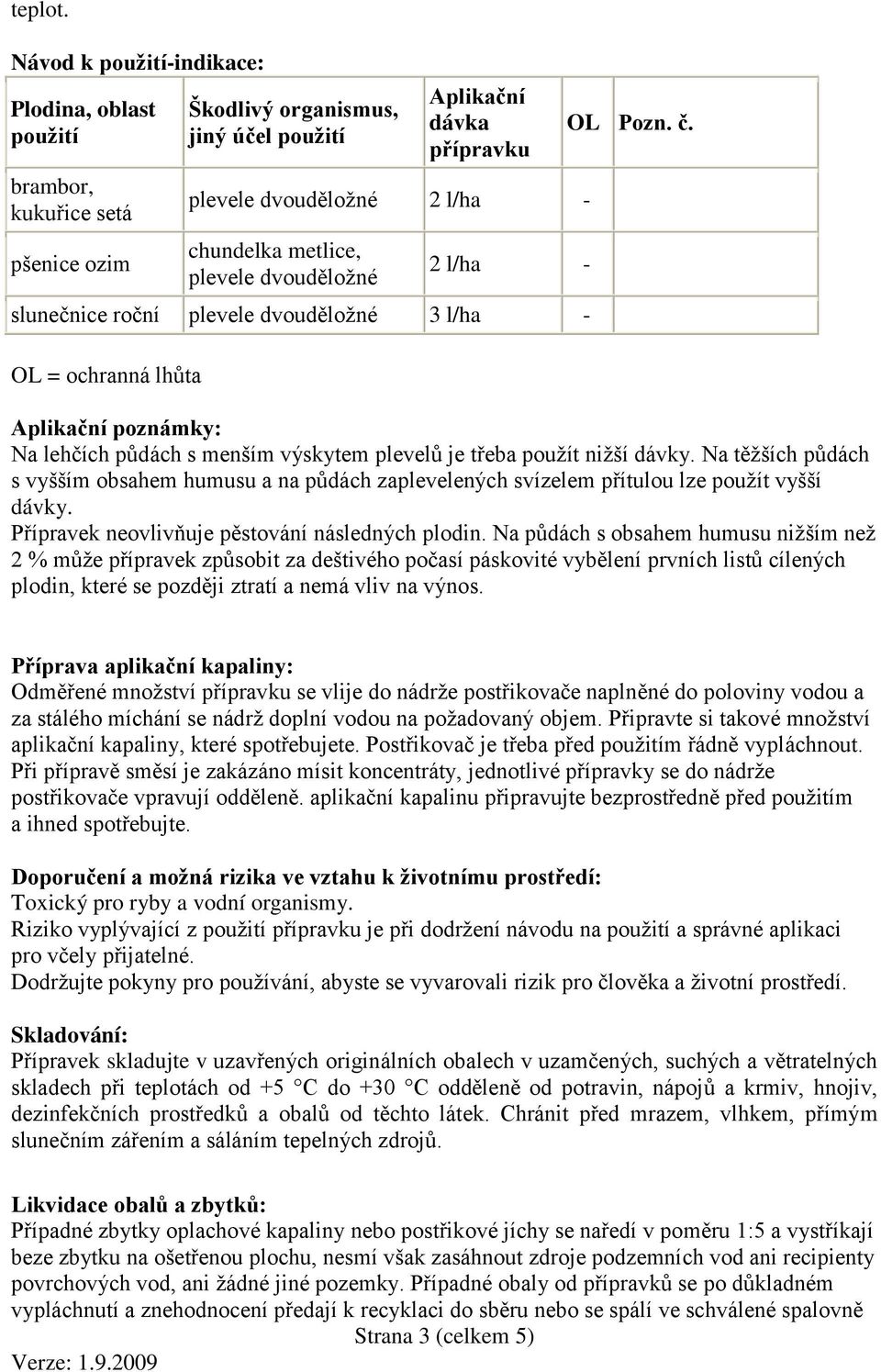 plevele dvouděložné 2 l/ha - slunečnice roční plevele dvouděložné 3 l/ha - OL = ochranná lhůta OL Pozn. č. Aplikační poznámky: Na lehčích půdách s menším výskytem plevelů je třeba použít nižší dávky.