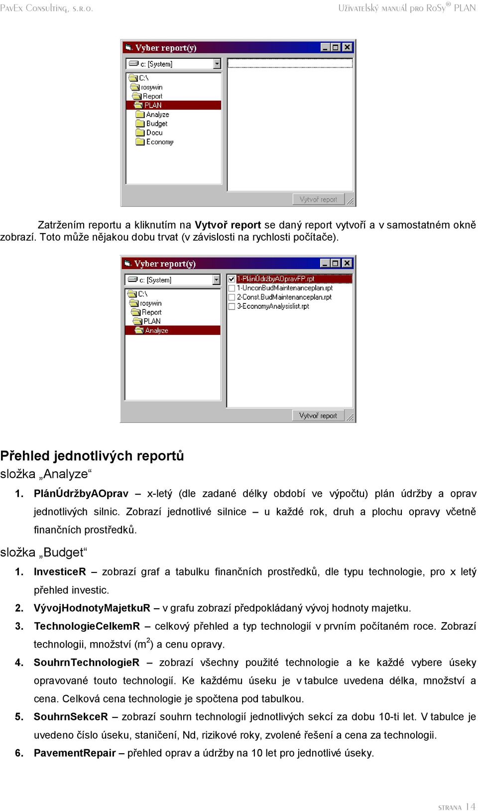 Zobrazı jednotlivá silnice Č u kazdá rok, druh a plochu opravy vcetne financ nıch prostredku. slozka Budget 1.