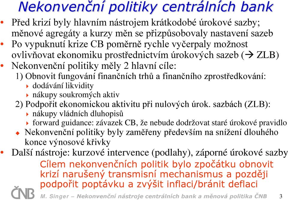 likvidity nákupy soukromých aktiv 2) Podpořit ekonomickou aktivitu při nulových úrok.