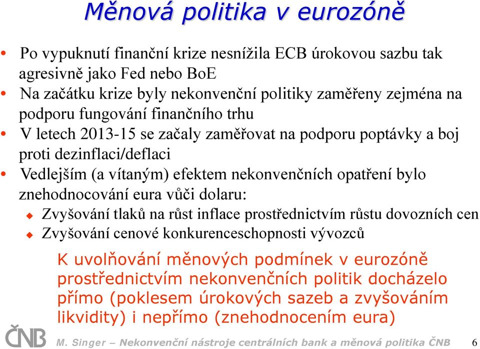 eura vůči dolaru: Zvyšování tlaků na růst inflace prostřednictvím růstu dovozních cen Zvyšování cenové konkurenceschopnosti vývozců K uvolňování měnových podmínek v eurozóně