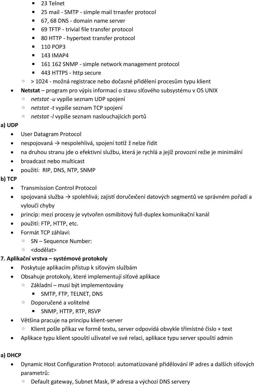 vypíše seznam UDP spjení netstat -t vypíše seznam TCP spjení netstat -l vypíše seznam nasluchajících prtů User Datagram Prtcl nespjvaná ž nelze řídit b) TCP na druhu stranu jde efektivní službu,