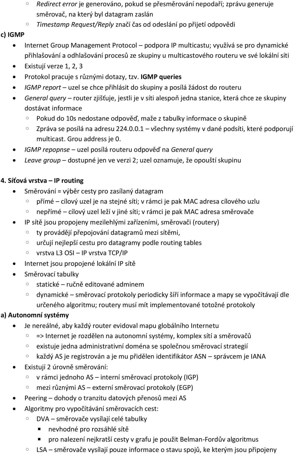 tzv. IGMP queries IGMP reprt uzel se chce přihlásit d skupiny a psílá žádst d ruteru General query ruter zjišťuje, jestli je v síti alespň jedna stanice, která chce ze skupiny dstávat infrmace Pkud d