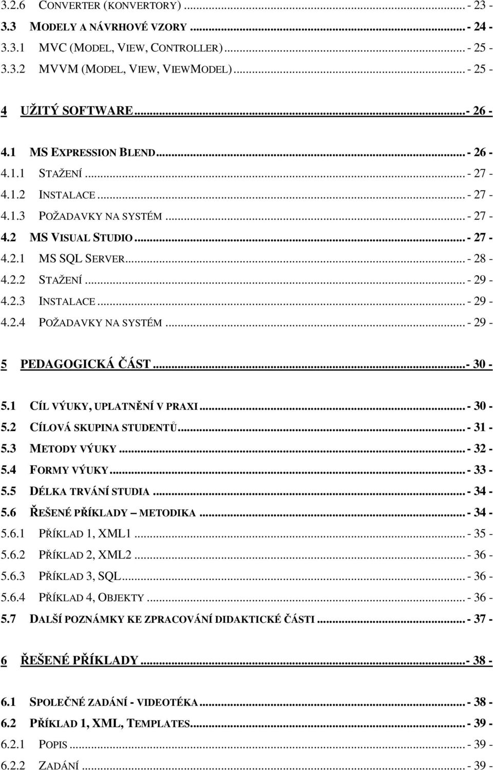 .. - 29-4.2.4 POŽADAVKY NA SYSTÉM... - 29-5 PEDAGOGICKÁ ČÁST...- 30-5.1 CÍL VÝUKY, UPLATNĚNÍ V PRAXI... - 30-5.2 CÍLOVÁ SKUPINA STUDENTŮ... - 31-5.3 METODY VÝUKY... - 32-5.4 FORMY VÝUKY... - 33-5.
