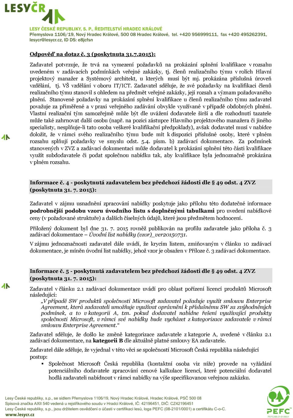 Zadavatel sděluje, že své požadavky na kvalifikaci členů realizačního týmu stanovil s ohledem na předmět veřejné zakázky, její rozsah a význam požadovaného plnění.
