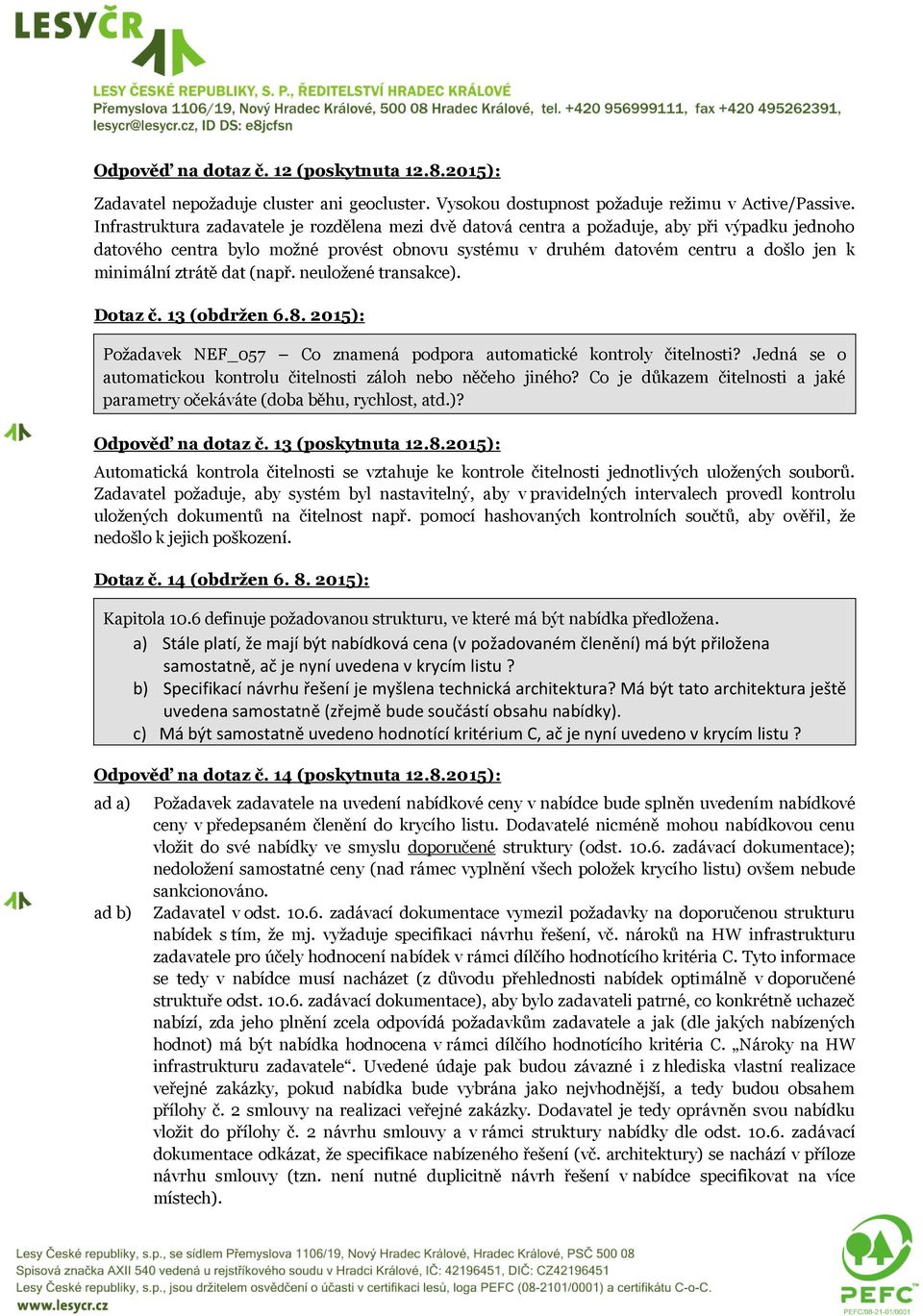 ztrátě dat (např. neuložené transakce). Dotaz č. 13 (obdržen 6.8. 2015): Požadavek NEF_057 Co znamená podpora automatické kontroly čitelnosti?