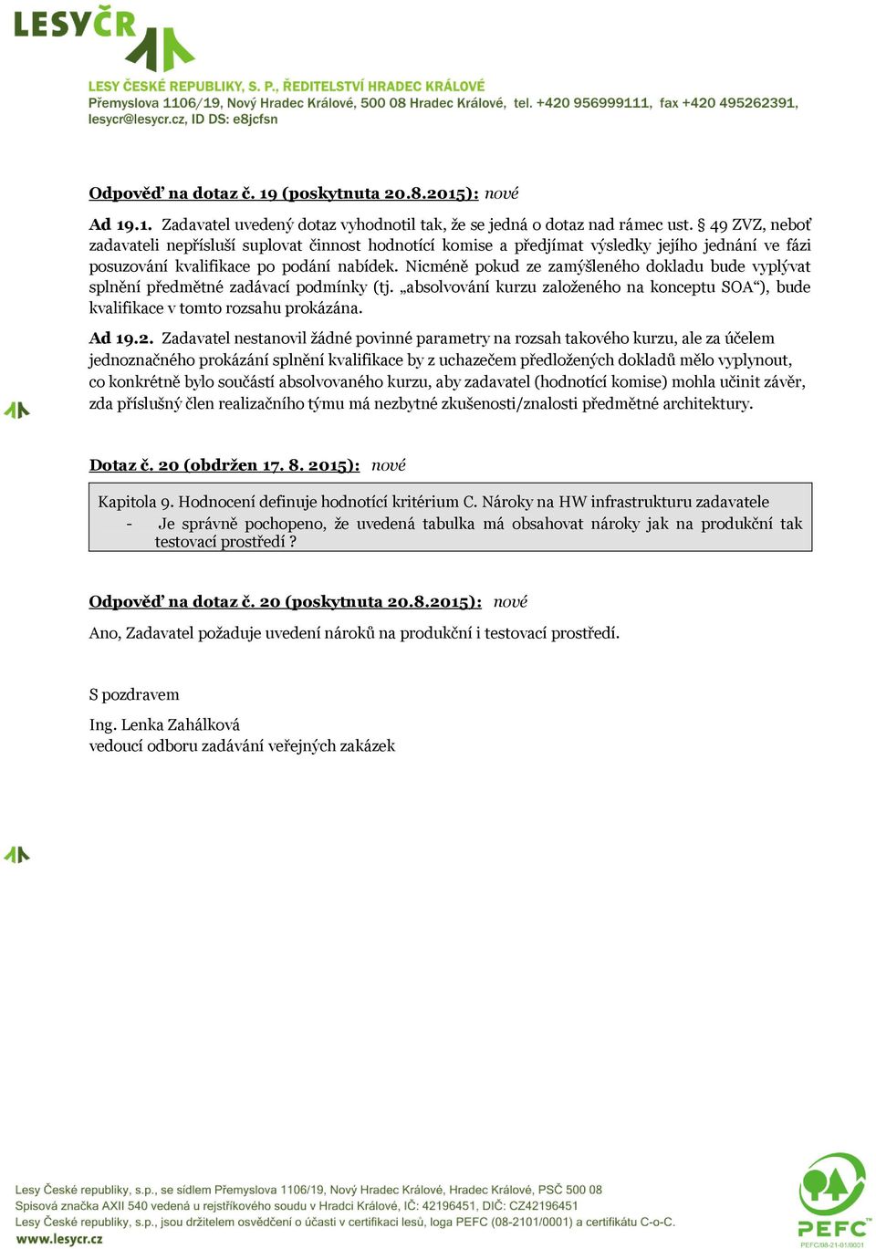 Nicméně pokud ze zamýšleného dokladu bude vyplývat splnění předmětné zadávací podmínky (tj. absolvování kurzu založeného na konceptu SOA ), bude kvalifikace v tomto rozsahu prokázána. Ad 19.2.