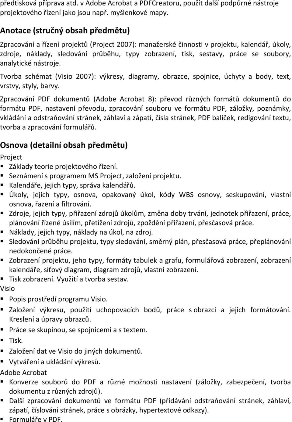 se soubory, analytické nástroje. Tvorba schémat (Visio 2007): výkresy, diagramy, obrazce, spojnice, úchyty a body, text, vrstvy, styly, barvy.