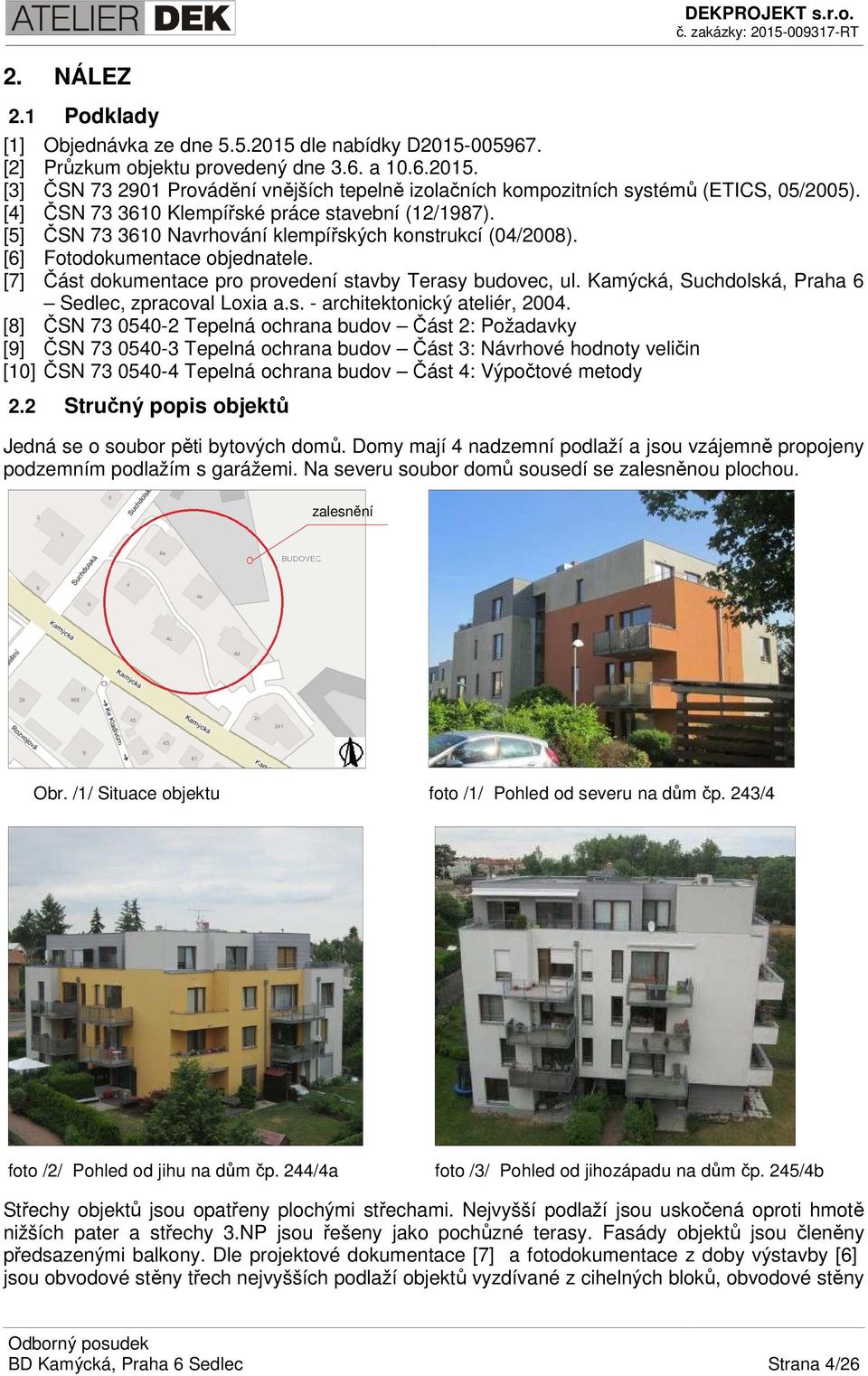 [7] Část dokumentace pro provedení stavby Terasy budovec, ul. Kamýcká, Suchdolská, Praha 6 Sedlec, zpracoval Loxia a.s. - architektonický ateliér, 2004.