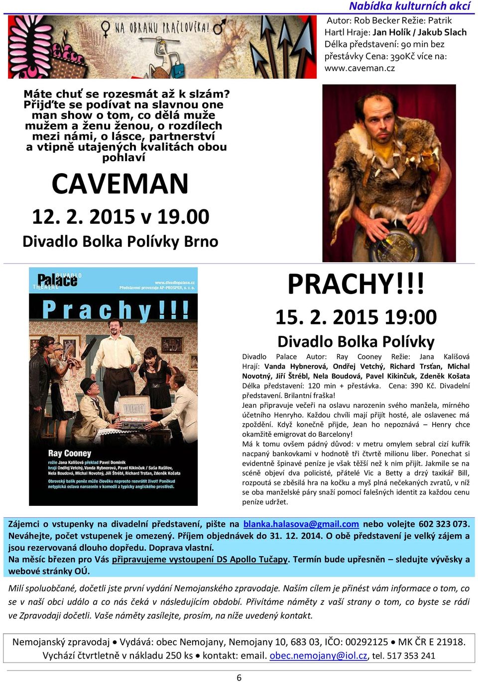 Přijďte se podívat na slavnou one man show o tom, co dělá muže mužem a ženu ženou, o rozdílech mezi námi, o lásce, partnerství a vtipně utajených kvalitách obou pohlaví CAVEMAN 12. 2. 2015 v 19.