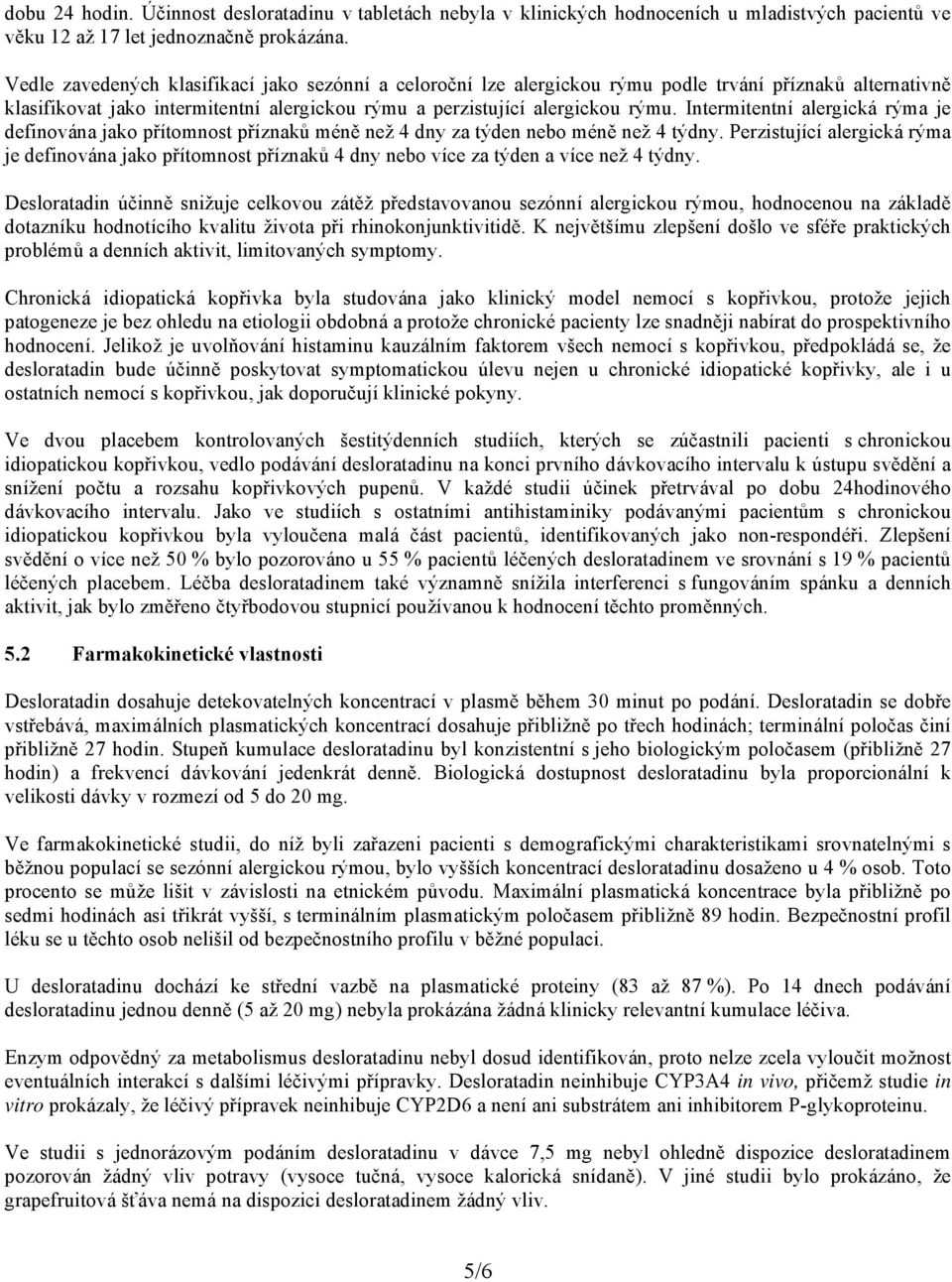 Intermitentní alergická rýma je definována jako přítomnost příznaků méně než 4 dny za týden nebo méně než 4 týdny.